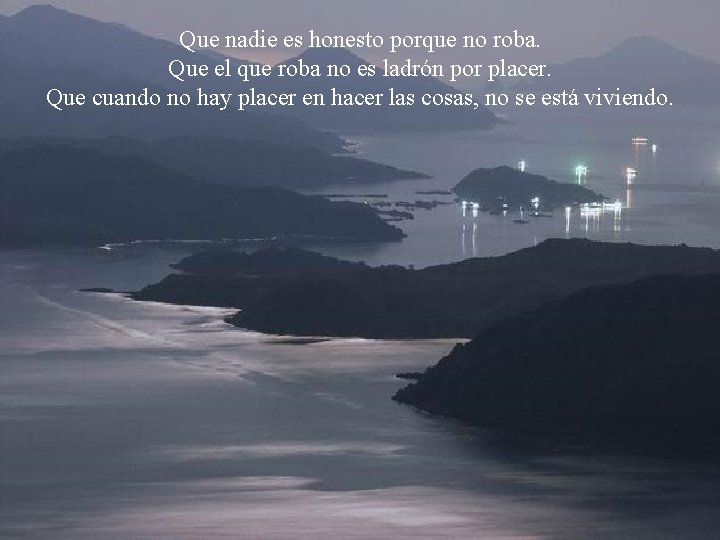 Que nadie es honesto porque no roba. Que el que roba no es ladrón