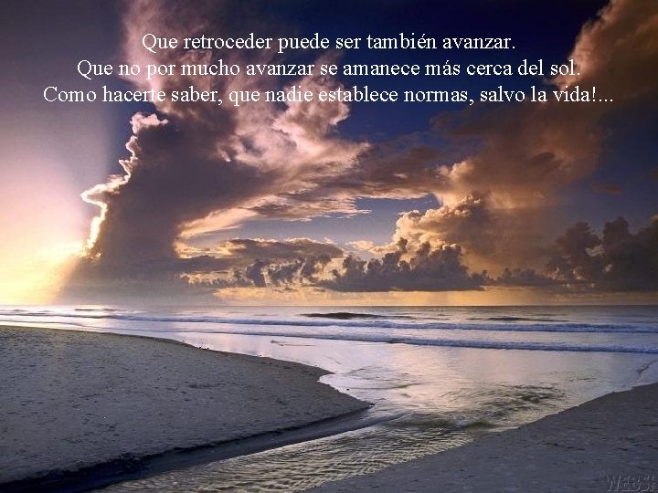 Que retroceder puede ser también avanzar. Que no por mucho avanzar se amanece más
