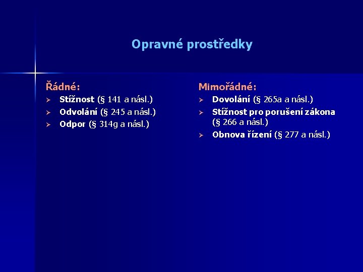 Opravné prostředky Řádné: Ø Ø Ø Stížnost (§ 141 a násl. ) Odvolání (§