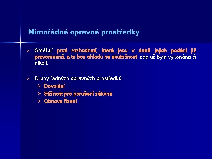 Mimořádné opravné prostředky Ø Směřují proti rozhodnutí, která jsou v době jejich podání již