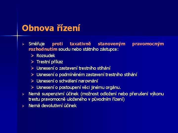 Obnova řízení Ø Ø Ø Směřuje proti taxativně stanoveným pravomocným rozhodnutím soudu nebo státního