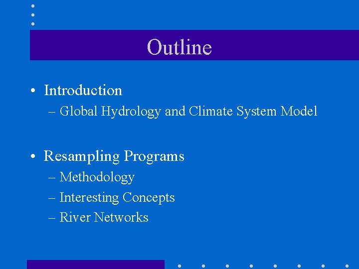 Outline • Introduction – Global Hydrology and Climate System Model • Resampling Programs –