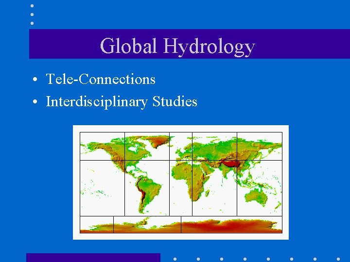 Global Hydrology • Tele-Connections • Interdisciplinary Studies 