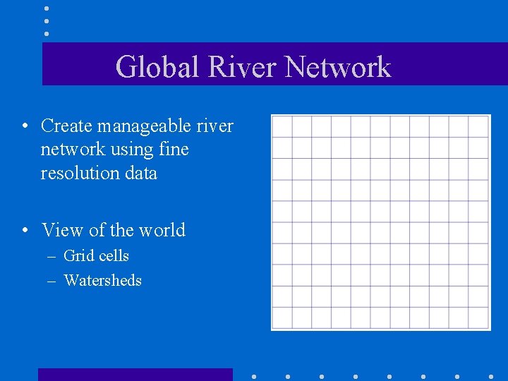 Global River Network • Create manageable river network using fine resolution data • View