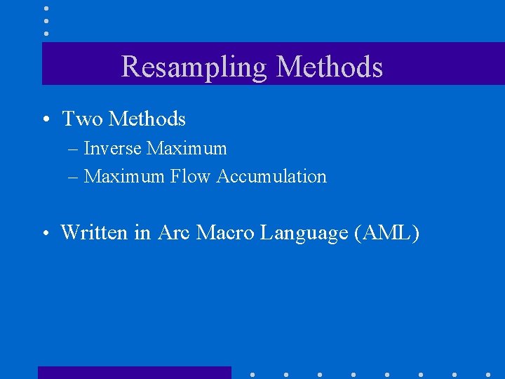 Resampling Methods • Two Methods – Inverse Maximum – Maximum Flow Accumulation • Written
