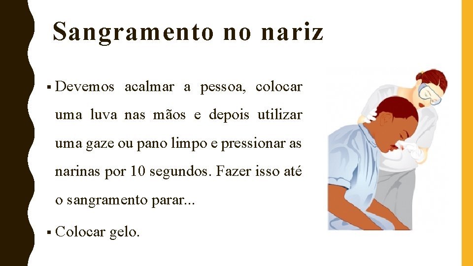 Sangramento no nariz § Devemos acalmar a pessoa, colocar uma luva nas mãos e