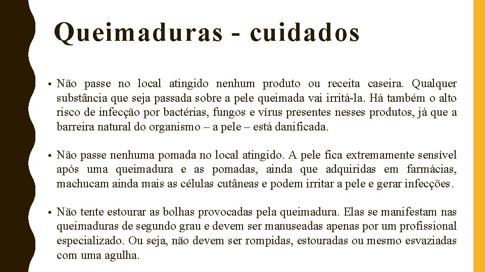 Queimaduras - cuidados § Não passe no local atingido nenhum produto ou receita caseira.