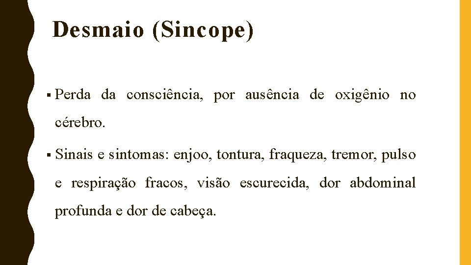 Desmaio (Sincope) § Perda da consciência, por ausência de oxigênio no cérebro. § Sinais