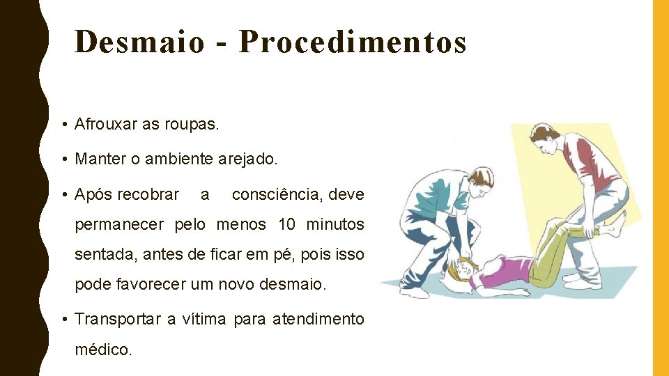 Desmaio - Procedimentos • Afrouxar as roupas. • Manter o ambiente arejado. • Após