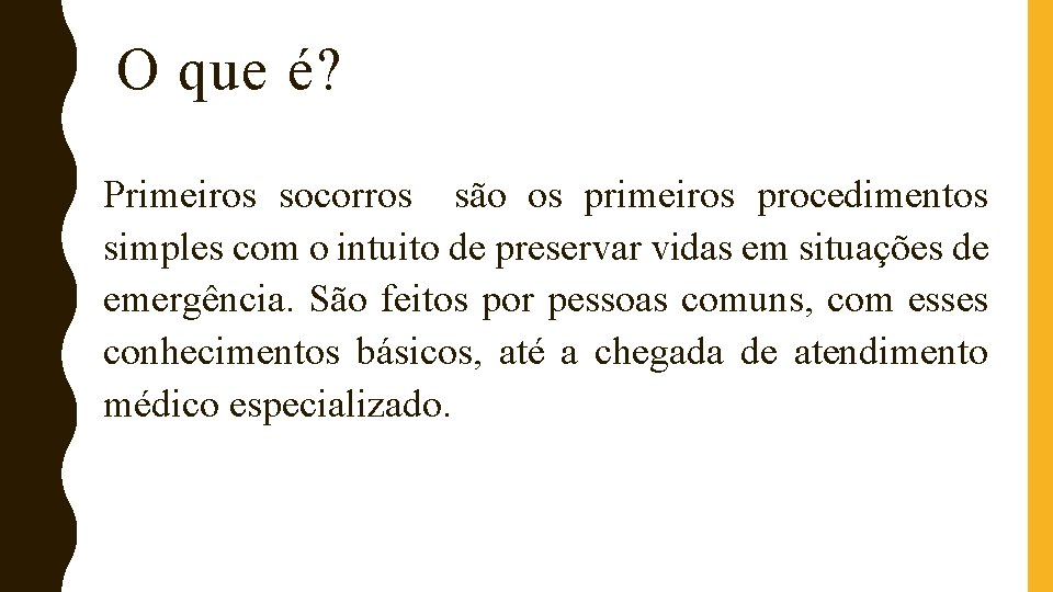 O que é? Primeiros socorros são os primeiros procedimentos simples com o intuito de