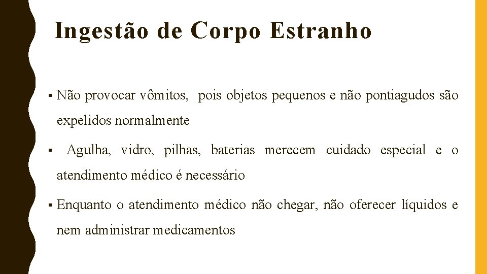 Ingestão de Corpo Estranho § Não provocar vômitos, pois objetos pequenos e não pontiagudos