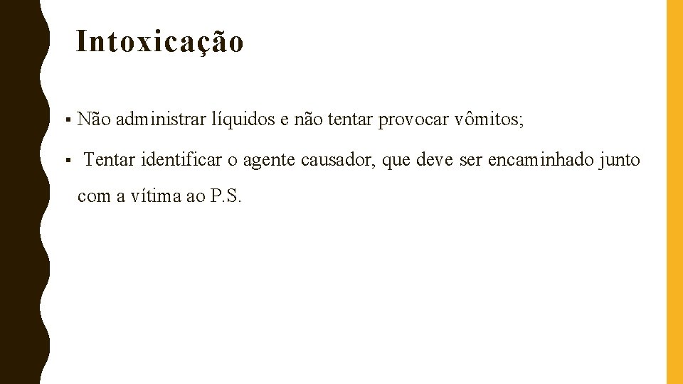 Intoxicação § § Não administrar líquidos e não tentar provocar vômitos; Tentar identificar o