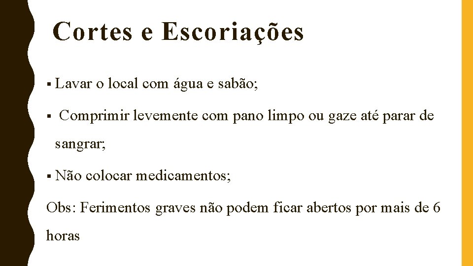 Cortes e Escoriações § Lavar § o local com água e sabão; Comprimir levemente