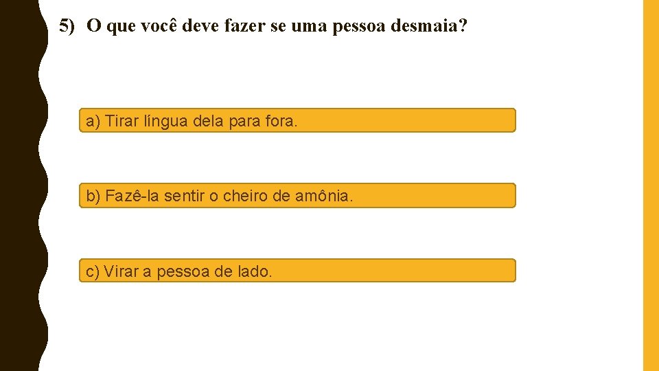 5) O que você deve fazer se uma pessoa desmaia? a) Tirar língua dela