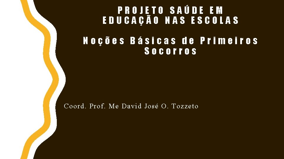 PROJETO SAÚDE EM EDUCAÇÃO NAS ESCOLAS Noções Básicas de Primeiros Socorros Coord. Prof. Me