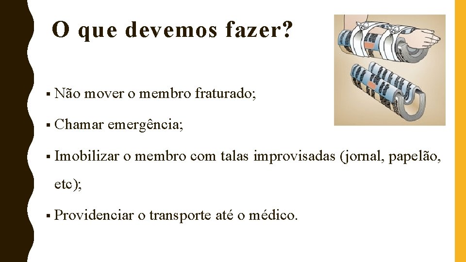 O que devemos fazer? § Não mover o membro fraturado; § Chamar emergência; §