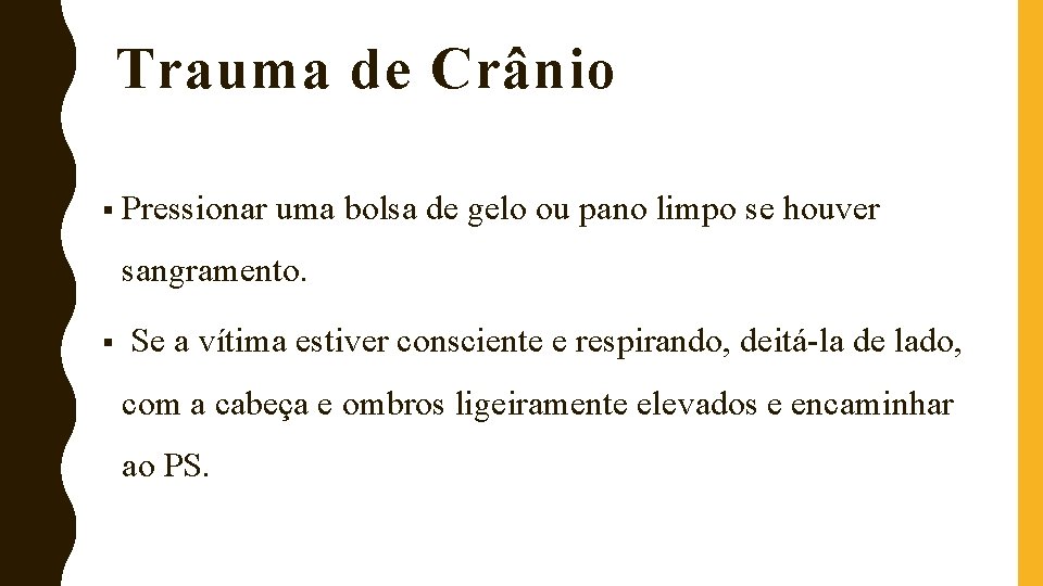 Trauma de Crânio § Pressionar uma bolsa de gelo ou pano limpo se houver