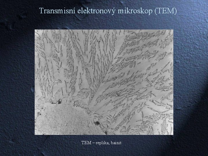 Transmisní elektronový mikroskop (TEM) TEM – replika, bainit 