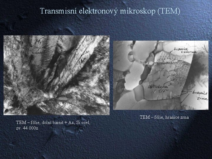 Transmisní elektronový mikroskop (TEM) TEM – fólie, hranice zrna TEM – fólie, dolní bainit
