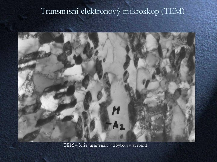 Transmisní elektronový mikroskop (TEM) TEM – fólie, martenzit + zbytkový austenit 