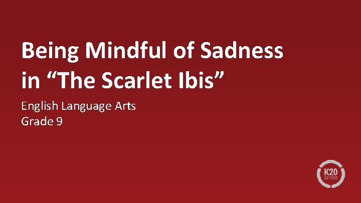 Being Mindful of Sadness in “The Scarlet Ibis” English Language Arts Grade 9 