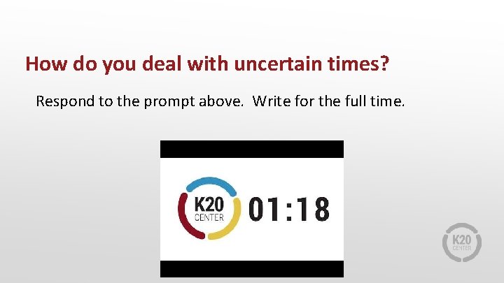 How do you deal with uncertain times? Respond to the prompt above. Write for