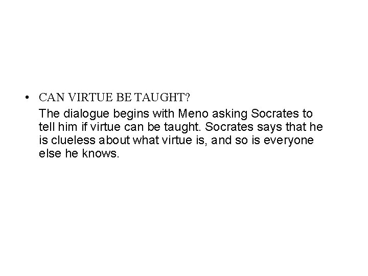  • CAN VIRTUE BE TAUGHT? The dialogue begins with Meno asking Socrates to