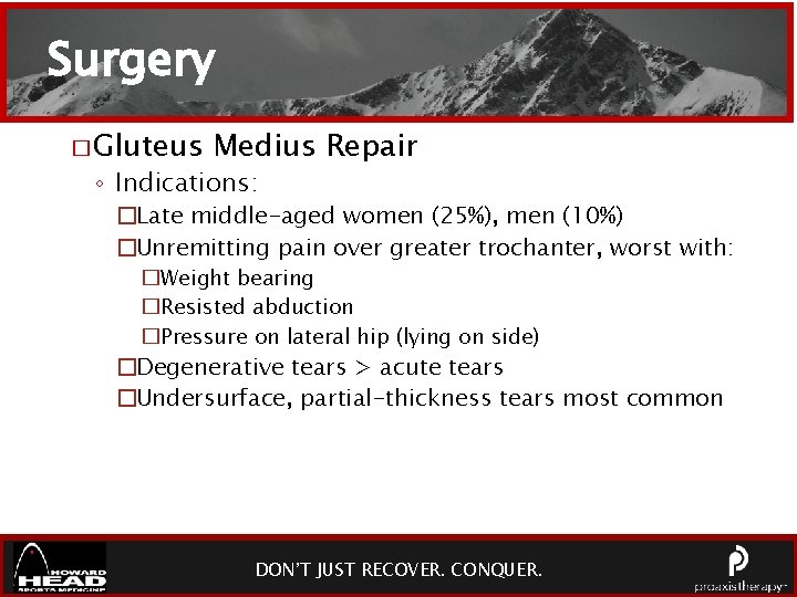 Surgery � Gluteus Medius Repair ◦ Indications: �Late middle-aged women (25%), men (10%) �Unremitting