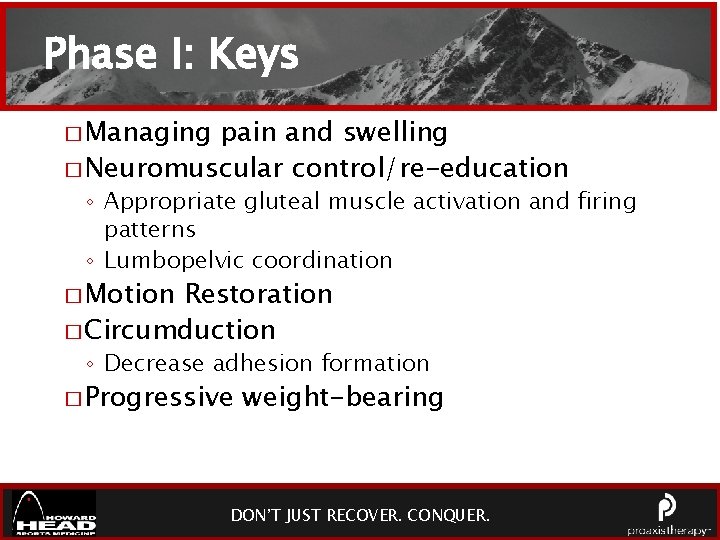 Phase I: Keys � Managing pain and swelling � Neuromuscular control/re-education ◦ Appropriate gluteal