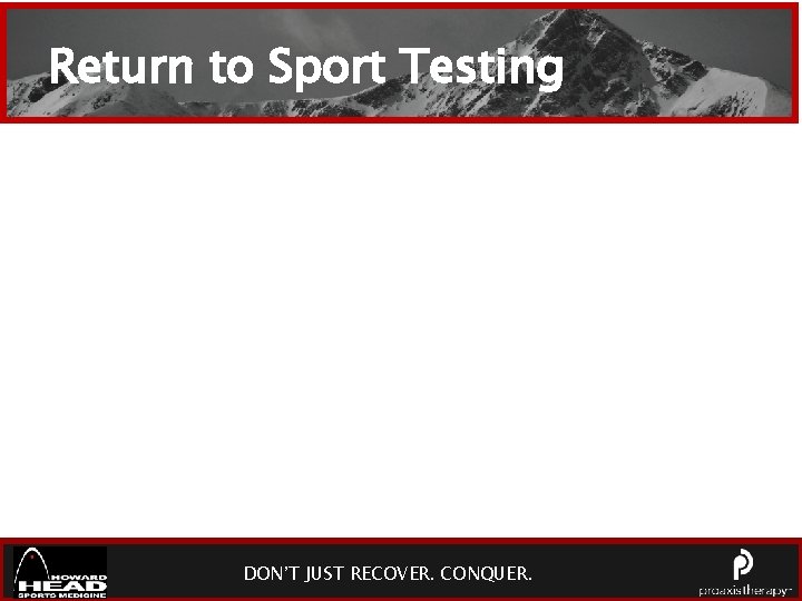 Return to Sport Testing DON’T JUST RECOVER. CONQUER. 