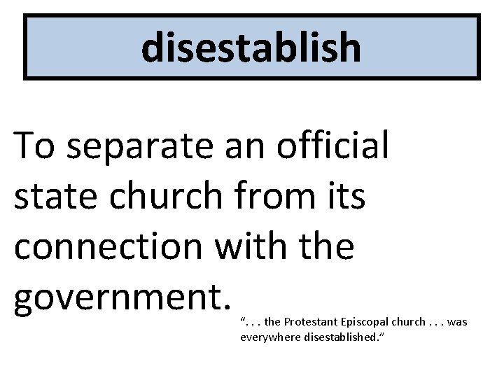 disestablish To separate an official state church from its connection with the government. “.
