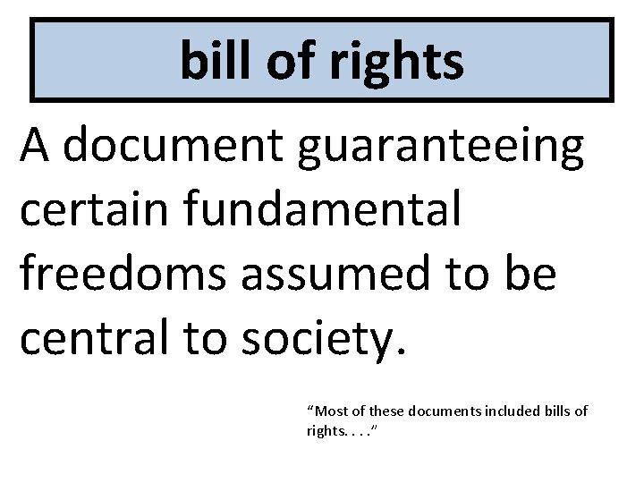bill of rights A document guaranteeing certain fundamental freedoms assumed to be central to