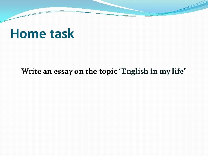 Home task Write an essay on the topic “English in my life” 