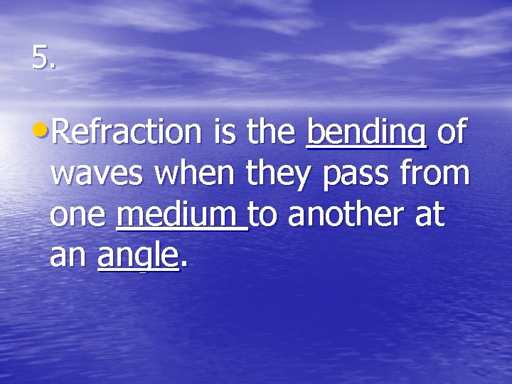 5. • Refraction is the bending of waves when they pass from one medium