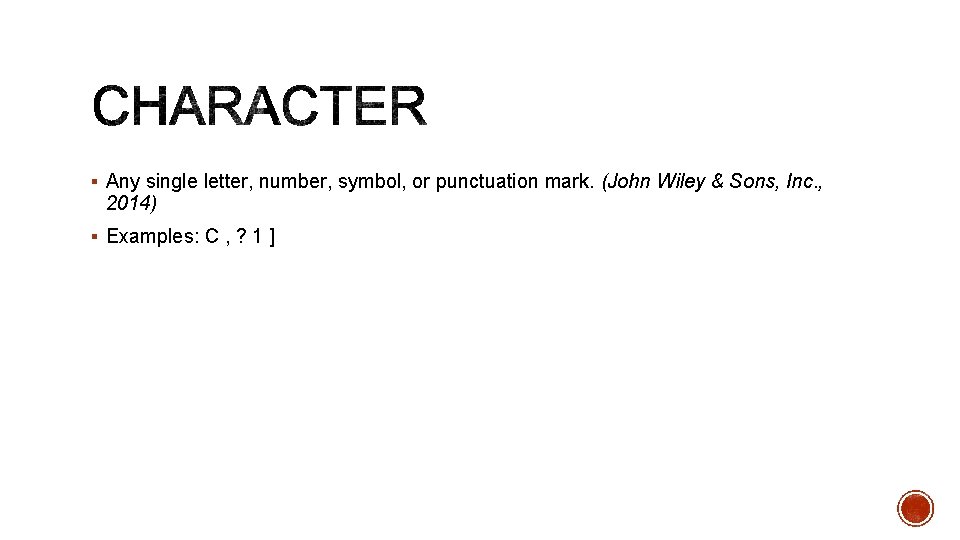 § Any single letter, number, symbol, or punctuation mark. (John Wiley & Sons, Inc.
