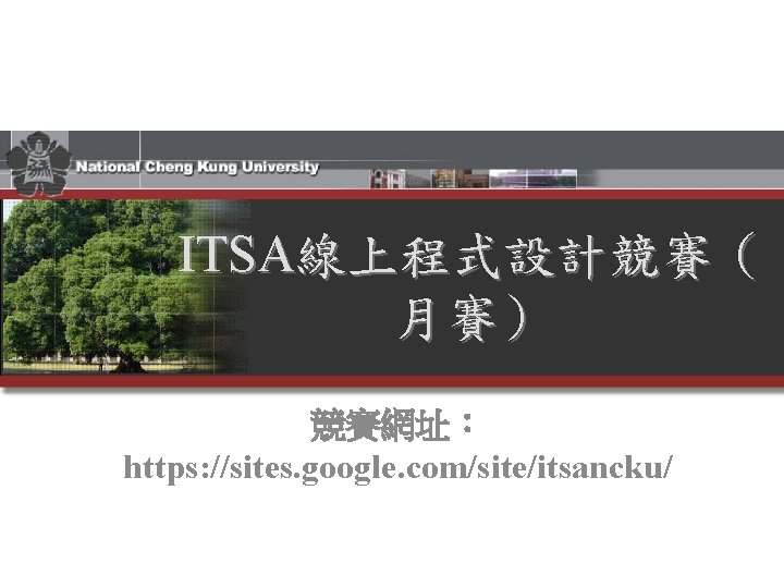 ITSA線上程式設計競賽（ 月賽） 競賽網址： https: //sites. google. com/site/itsancku/ 