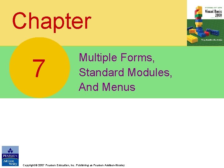 Chapter 7 Multiple Forms, Standard Modules, And Menus Copyright © 2007 Pearson Education, Inc.