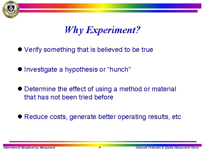 Why Experiment? l Verify something that is believed to be true l Investigate a