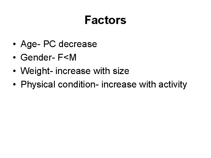 Factors • • Age- PC decrease Gender- F<M Weight- increase with size Physical condition-