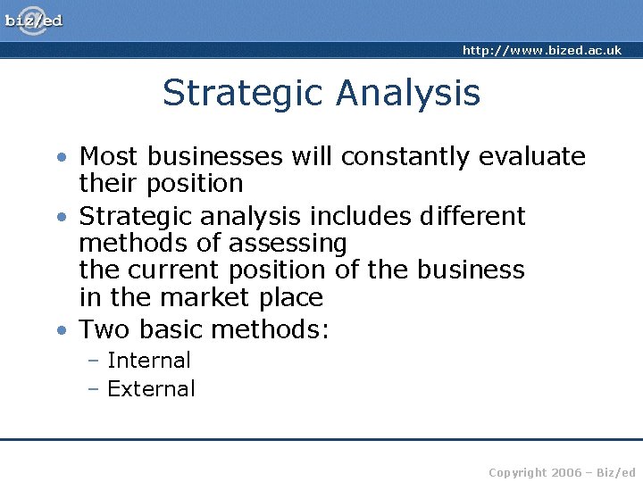http: //www. bized. ac. uk Strategic Analysis • Most businesses will constantly evaluate their