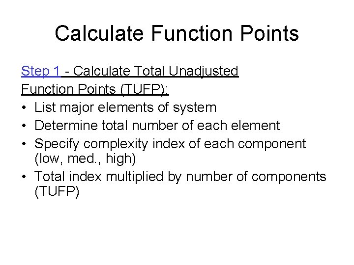 Calculate Function Points Step 1 - Calculate Total Unadjusted Function Points (TUFP): • List