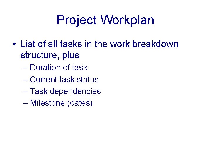 Project Workplan • List of all tasks in the work breakdown structure, plus –