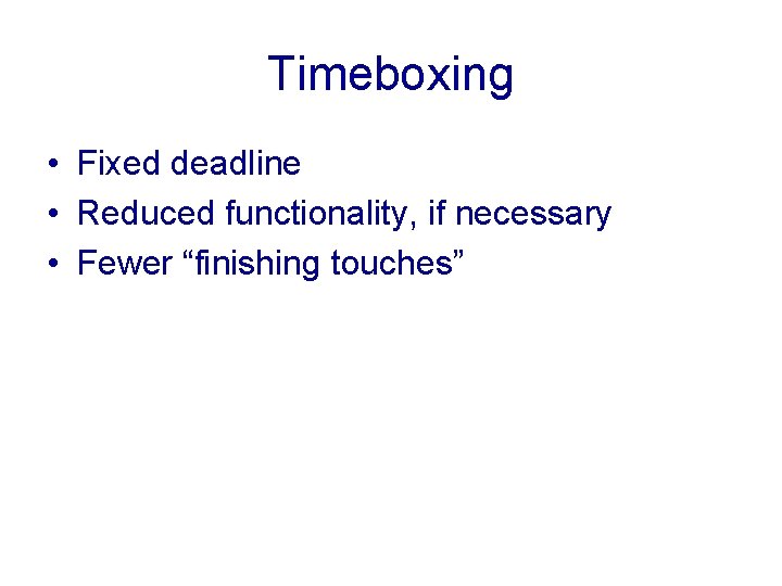 Timeboxing • Fixed deadline • Reduced functionality, if necessary • Fewer “finishing touches” 