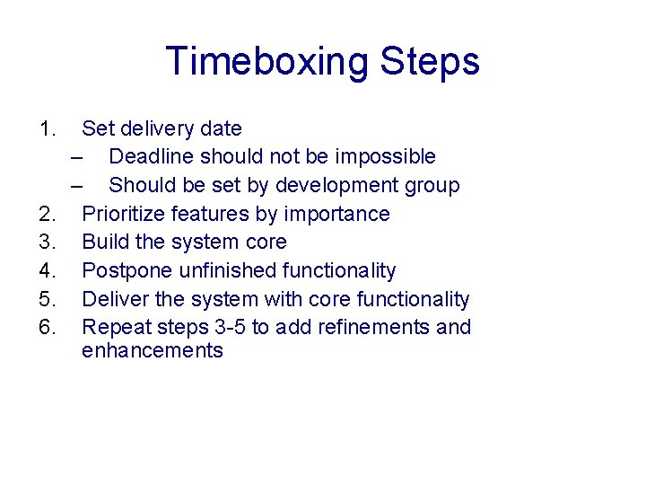 Timeboxing Steps 1. 2. 3. 4. 5. 6. Set delivery date – Deadline should