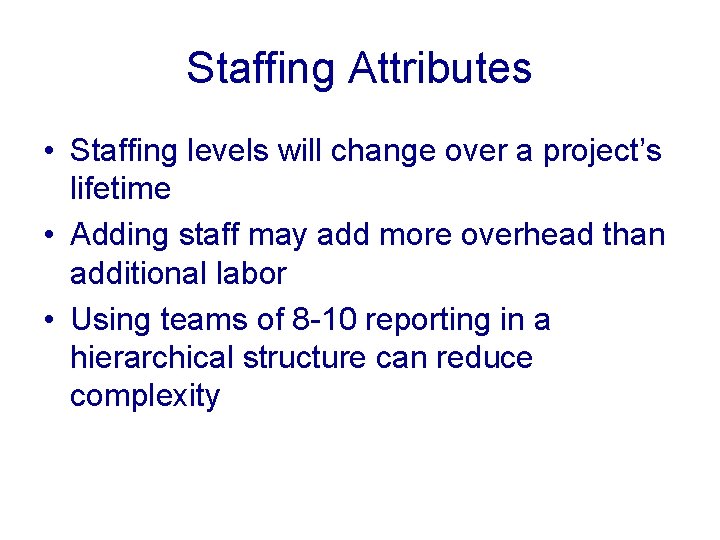 Staffing Attributes • Staffing levels will change over a project’s lifetime • Adding staff