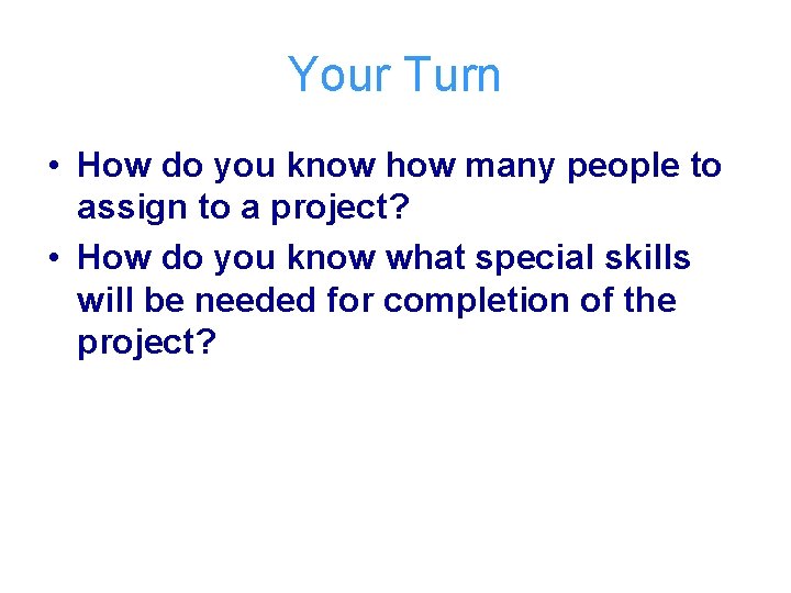 Your Turn • How do you know how many people to assign to a