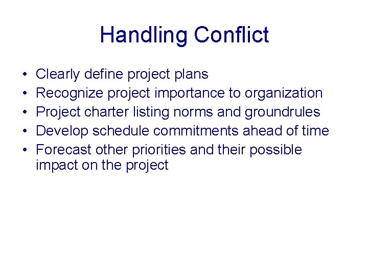 Handling Conflict • • • Clearly define project plans Recognize project importance to organization