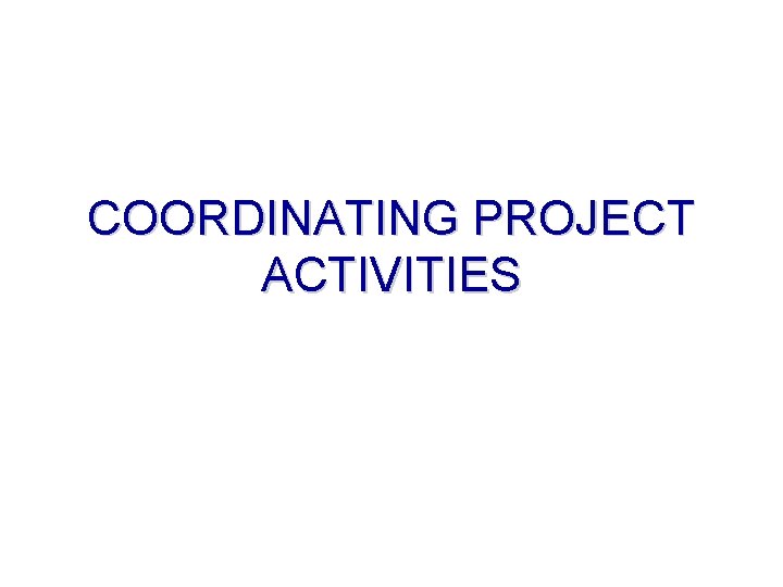 COORDINATING PROJECT ACTIVITIES 