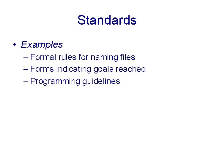 Standards • Examples – Formal rules for naming files – Forms indicating goals reached