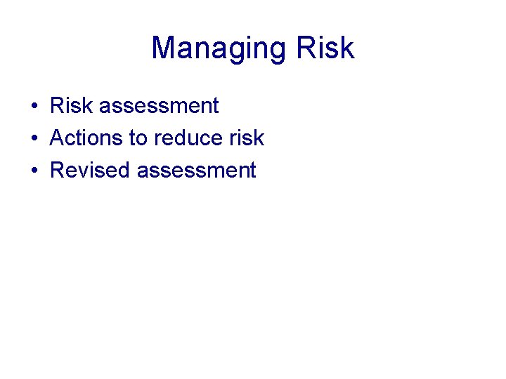 Managing Risk • Risk assessment • Actions to reduce risk • Revised assessment 